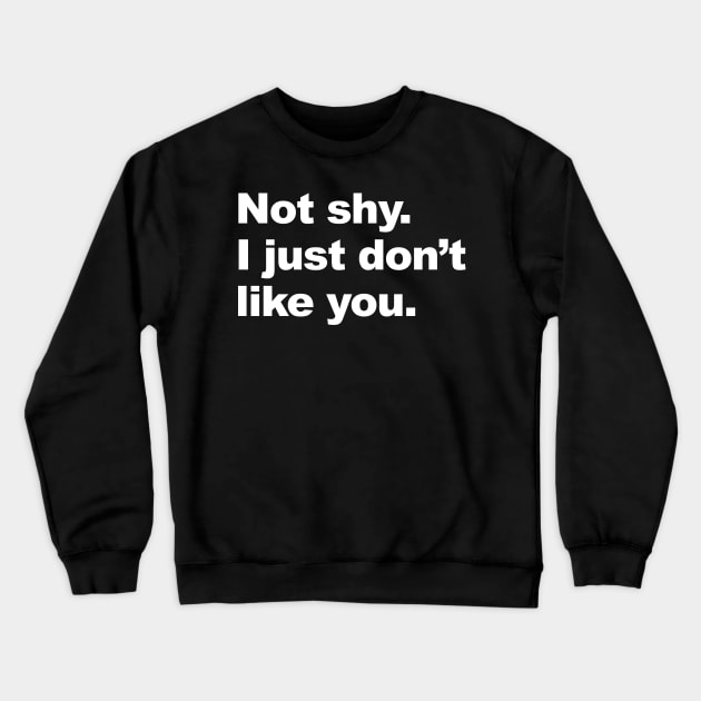 Not Shy I Just Don't Like You Crewneck Sweatshirt by Lasso Print